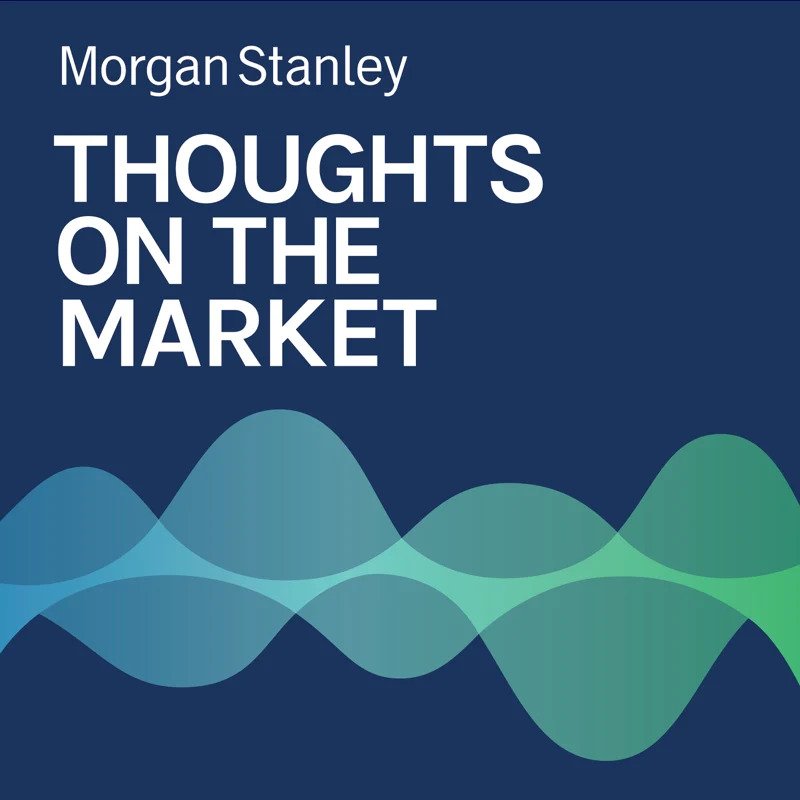 Morgan Stanley: Thoughts on the Market podcast